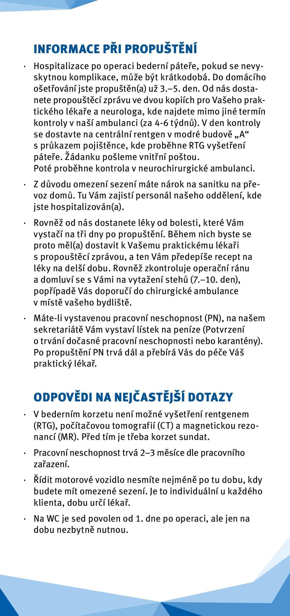 V den kontroly se dostavte na centrální rentgen v modré budově A s průkazem pojištěnce, kde proběhne RTG vyšetření páteře. Žádanku pošleme vnitřní poštou.