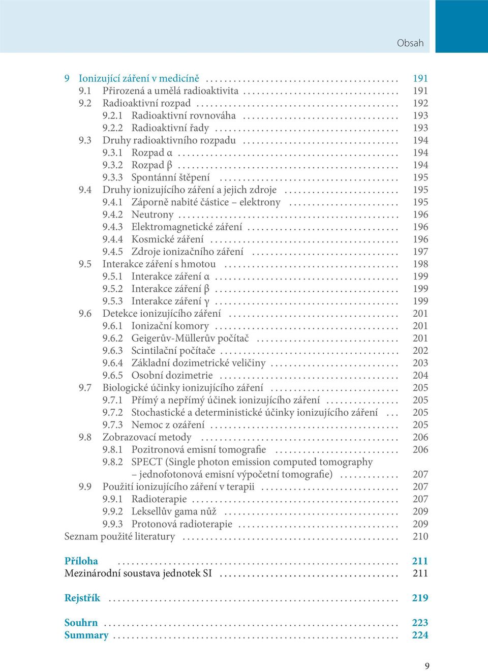 .. 196 9.4.3 Elektromagnetické záření... 196 9.4.4 Kosmické záření... 196 9.4.5 Zdroje ionizačního záření... 197 9.5 Interakce záření s hmotou... 198 9.5.1 Interakce záření α... 199 9.5.2 Interakce záření β.