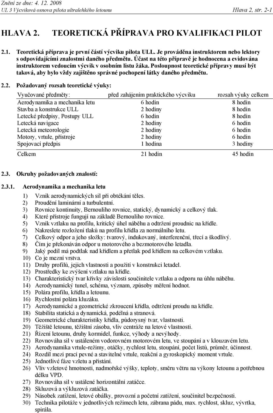 Posloupnost teoretické přípravy musí být taková, aby bylo vždy zajištěno správné pochopení látky daného předmětu. 2.