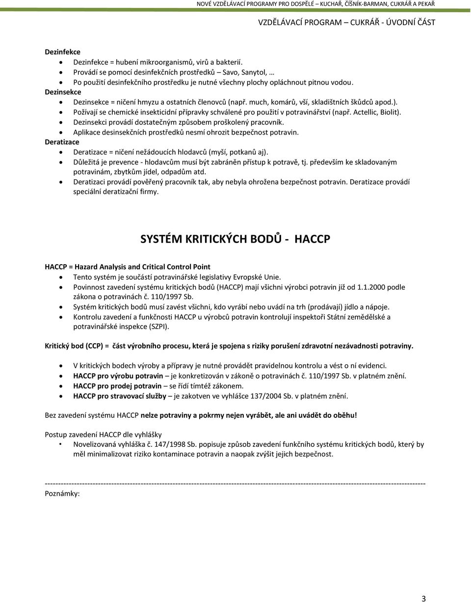 Dezinsekce Dezinsekce = ničení hmyzu a ostatních členovců (např. much, komárů, vší, skladištních škůdců apod.).