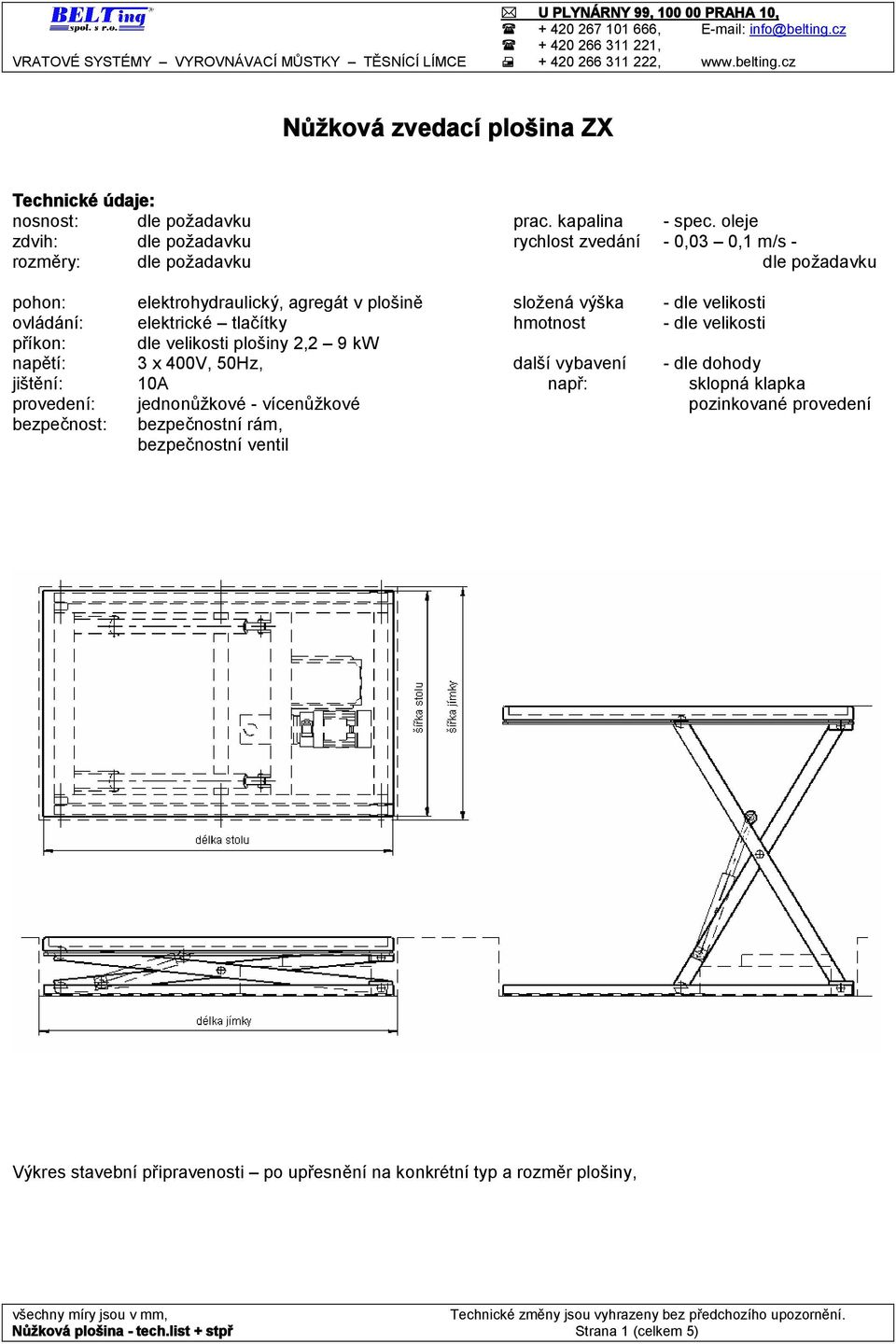 velikosti ovládání: elektrické tlačítky hmotnost - dle velikosti příkon: dle velikosti plošiny 2,2 9 kw napětí: 3 x 400V, 50Hz, další vybavení - dle dohody jištění: 10A