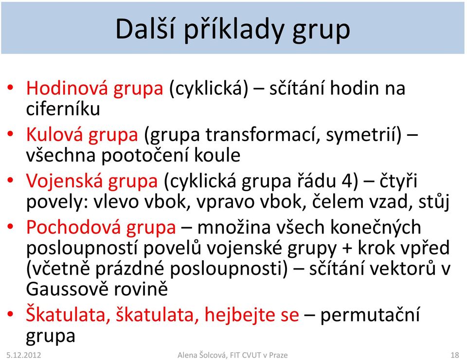 vbok, čelem vzad, stůj Pochodová grupa množina všech konečných posloupností povelů vojenské grupy + krok vpřed