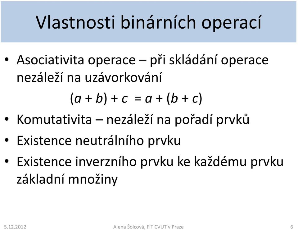 Komutativita nezáleží na pořadí prvků Existence neutrálního