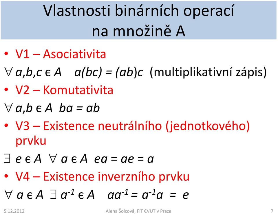 ab V3 Existence neutrálního (jednotkového) prvku e є A a є A ea = ae