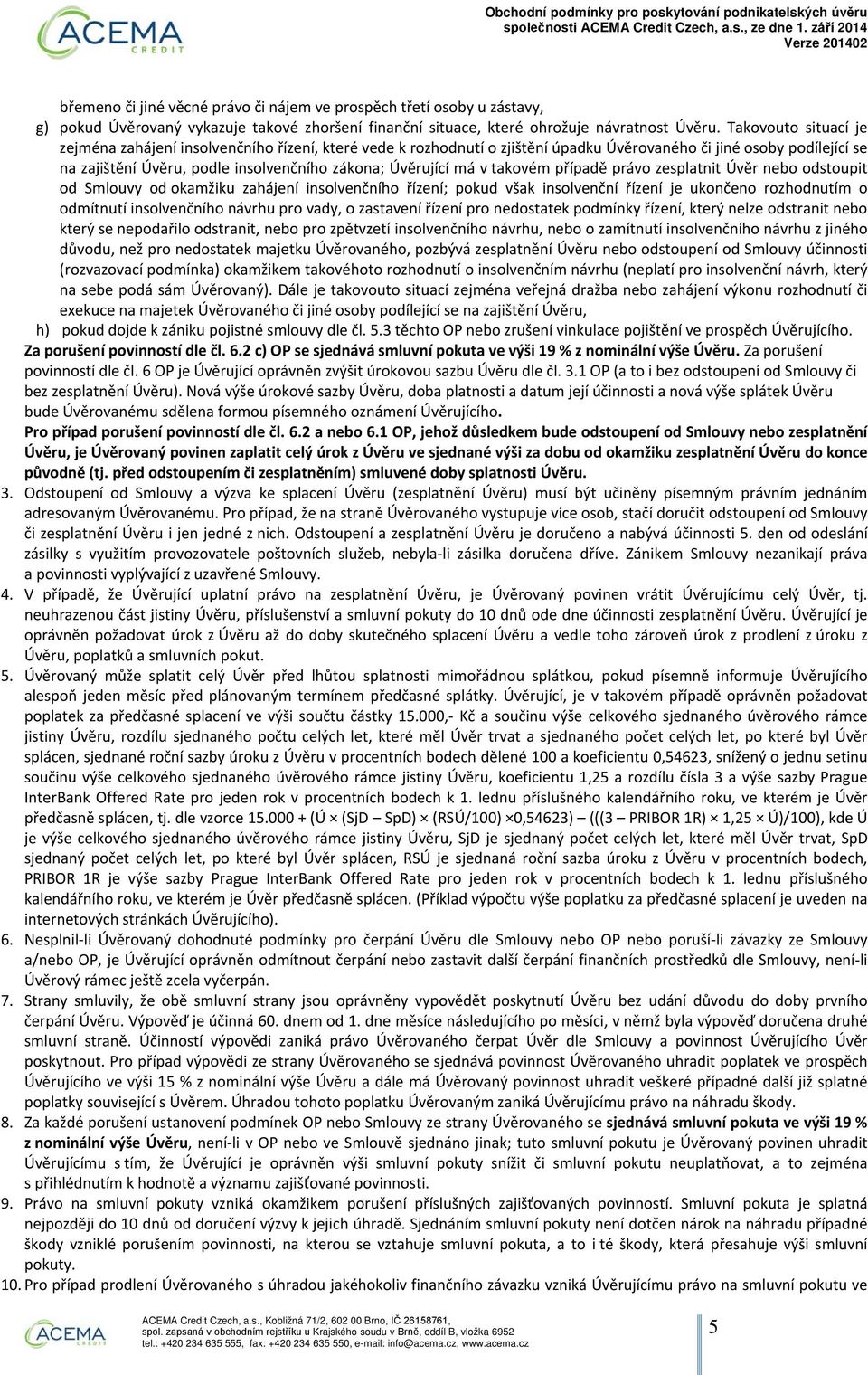 má v takovém případě právo zesplatnit Úvěr nebo odstoupit od Smlouvy od okamžiku zahájení insolvenčního řízení; pokud však insolvenční řízení je ukončeno rozhodnutím o odmítnutí insolvenčního návrhu