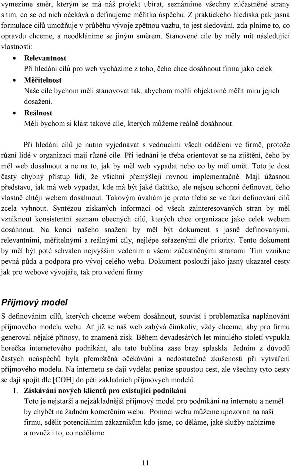 Stanovené cíle by měly mít následující vlastnosti: Relevantnost Při hledání cílů pro web vycházíme z toho, čeho chce dosáhnout firma jako celek.