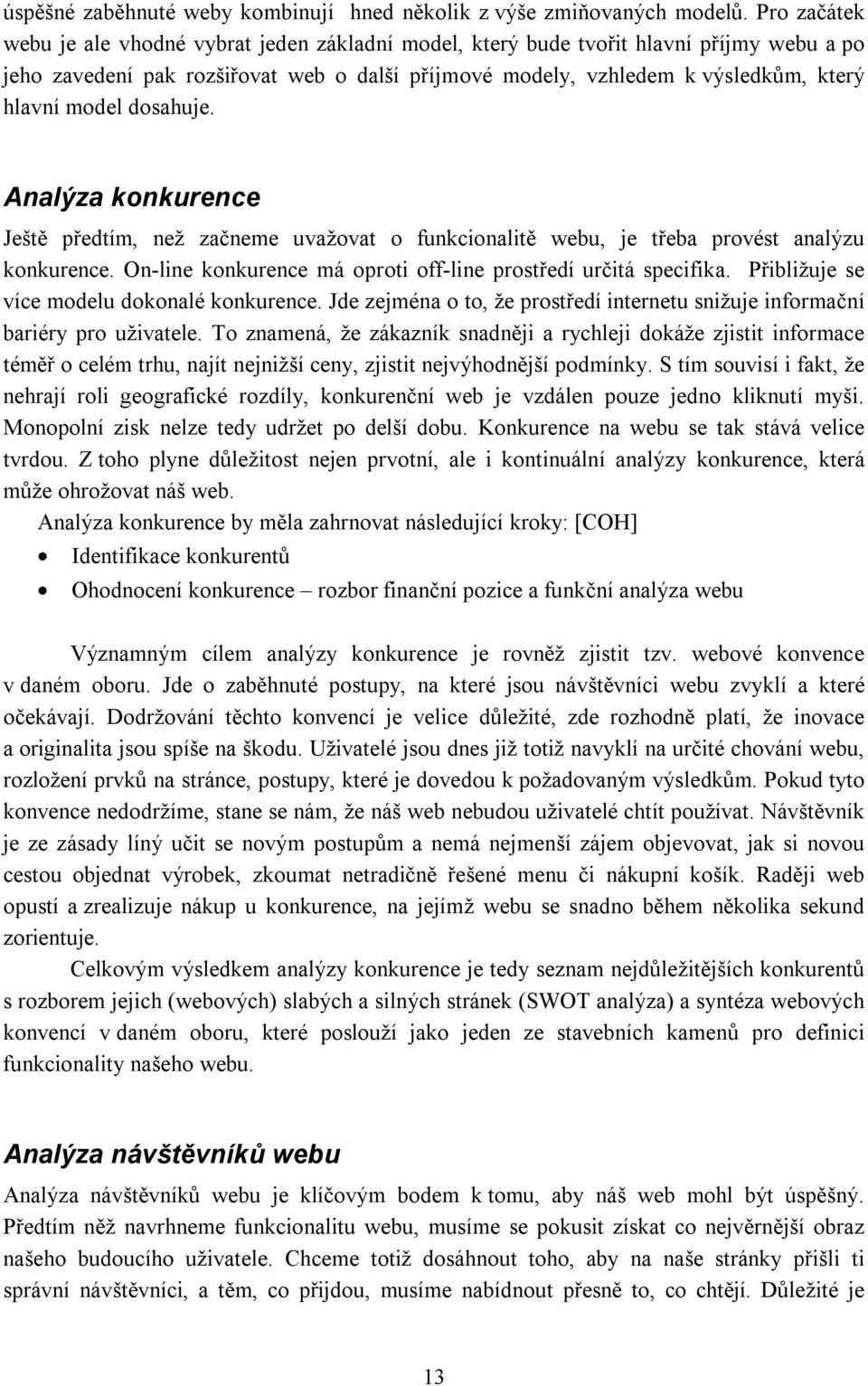 model dosahuje. Analýza konkurence Ještě předtím, než začneme uvažovat o funkcionalitě webu, je třeba provést analýzu konkurence. On-line konkurence má oproti off-line prostředí určitá specifika.