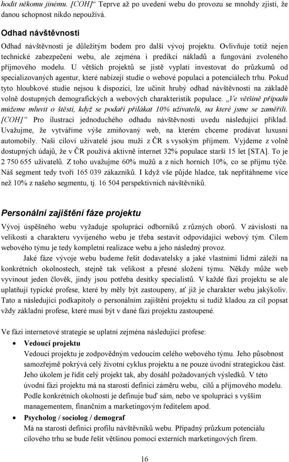 U větších projektů se jistě vyplatí investovat do průzkumů od specializovaných agentur, které nabízejí studie o webové populaci a potenciálech trhu.