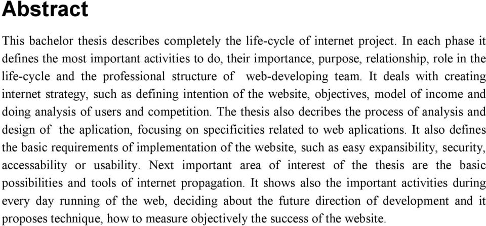 It deals with creating internet strategy, such as defining intention of the website, objectives, model of income and doing analysis of users and competition.