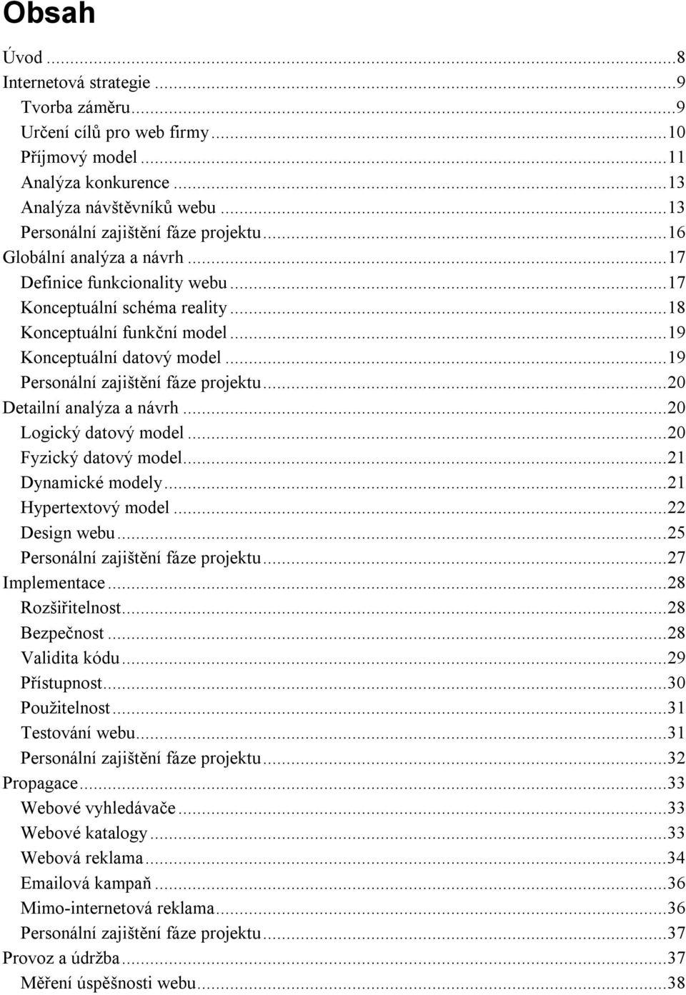 ..20 Detailní analýza a návrh...20 Logický datový model...20 Fyzický datový model...21 Dynamické modely...21 Hypertextový model...22 Design webu...25 Personální zajištění fáze projektu.