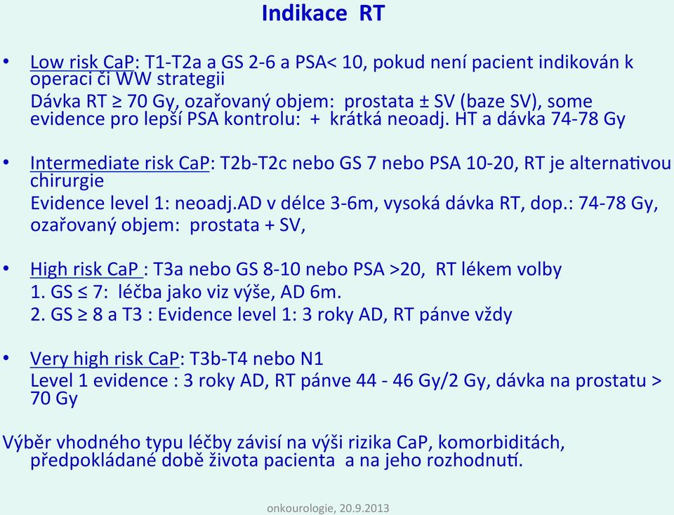 : 74-78 Gy, ozařovaný objem: prostata + SV, High risk CaP : T3a nebo GS 8-10 nebo PSA >20, RT lékem volby 1. GS 7: léčba jako viz výše, AD 6m. 2.