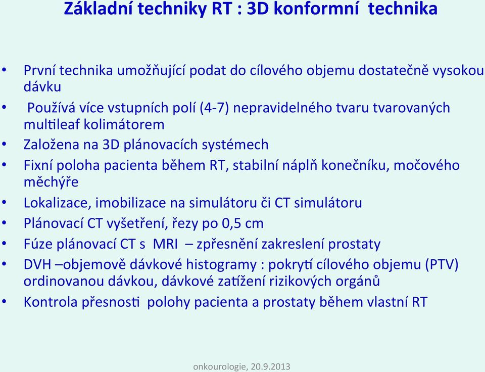 měchýře Lokalizace, imobilizace na simulátoru či CT simulátoru Plánovací CT vyšetření, řezy po 0,5 cm Fúze plánovací CT s MRI zpřesnění zakreslení prostaty DVH