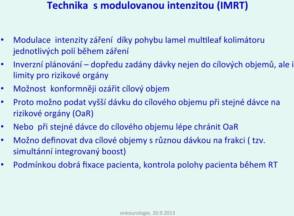 podat vyšší dávku do cílového objemu při stejné dávce na rizikové orgány (OaR) Nebo při stejné dávce do cílového objemu lépe chránit OaR Možno