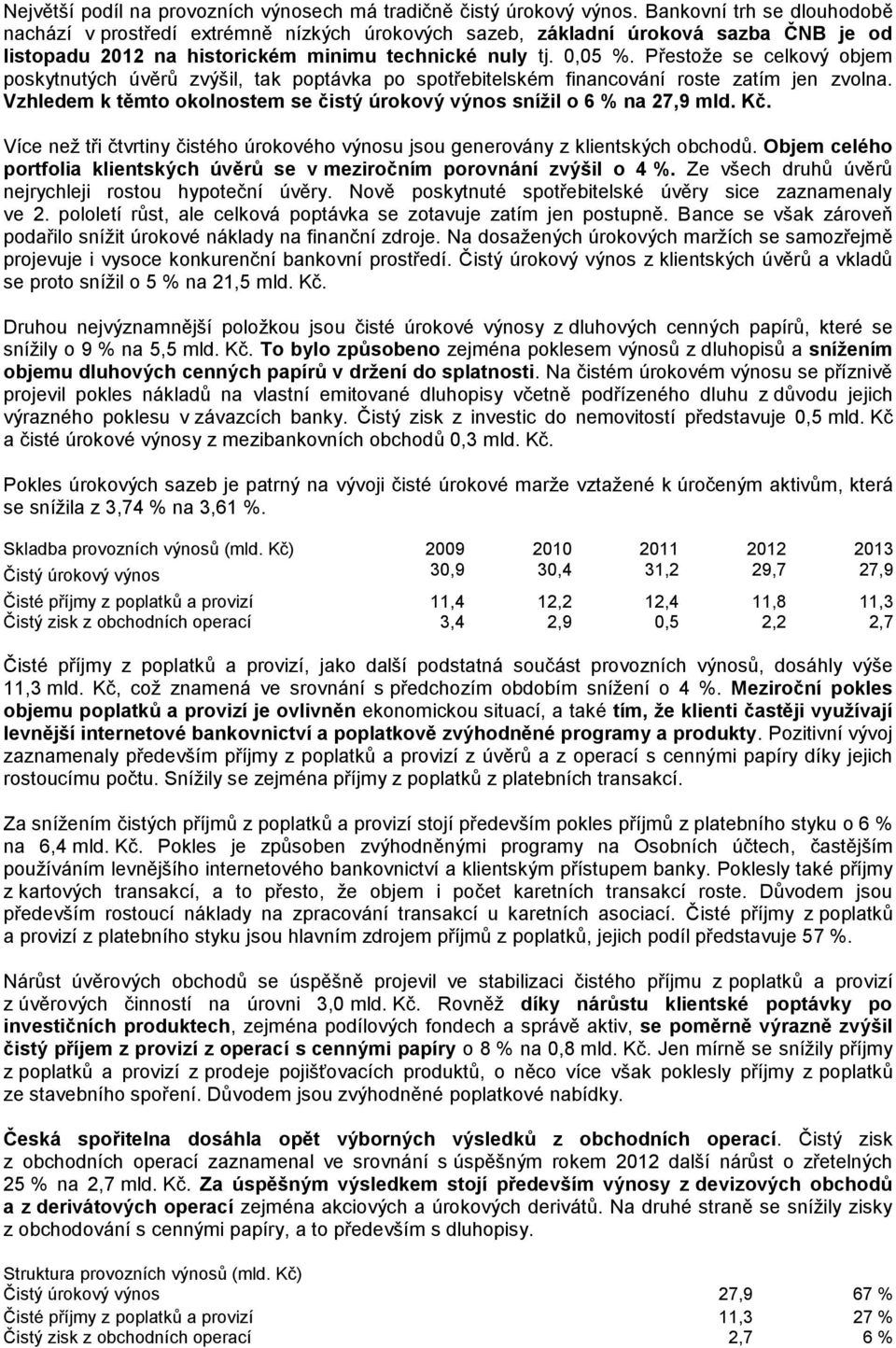 Přestože se celkový objem poskytnutých úvěrů zvýšil, tak poptávka po spotřebitelském financování roste zatím jen zvolna. Vzhledem k těmto okolnostem se čistý úrokový výnos snížil o 6 % na 27,9 mld.