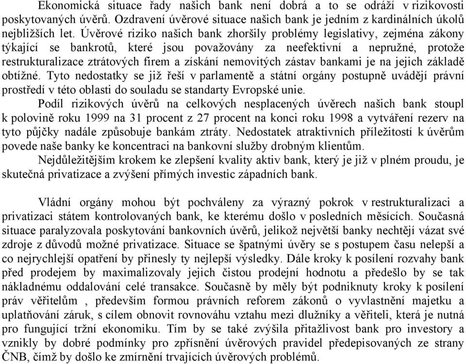 nemovitých zástav bankami je na jejich základě obtížné. Tyto nedostatky se již řeší v parlamentě a státní orgány postupně uvádějí právní prostředí v této oblasti do souladu se standarty Evropské unie.