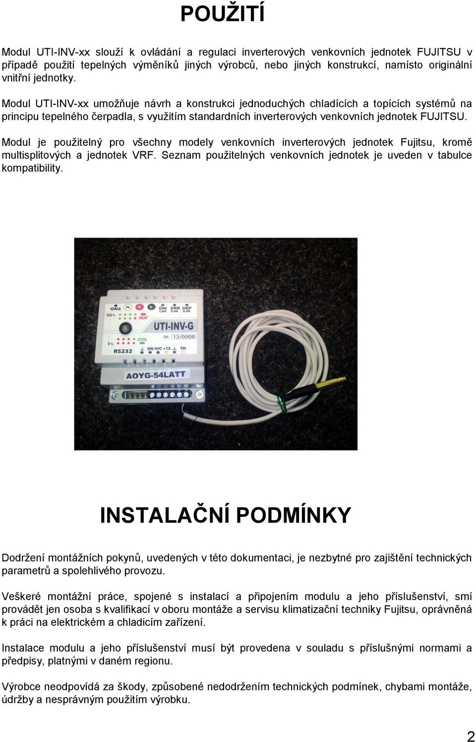 Modul je použitelný pro všechny modely venkovních inverterových jednotek Fujitsu, kromě multisplitových a jednotek VRF. Seznam použitelných venkovních jednotek je uveden v tabulce kompatibility.