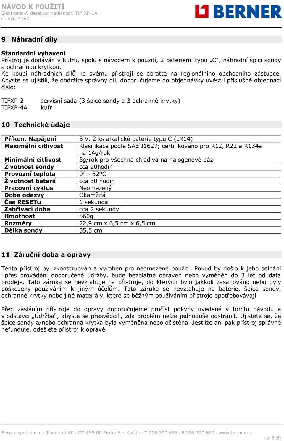 Abyste se ujistili, že obdržíte správný díl, doporučujeme do objednávky uvést i příslušné objednací číslo: TIFXP-2 TIFXP-4A servisní sada (3 špice sondy a 3 ochranné krytky) kufr 10 Technické údaje