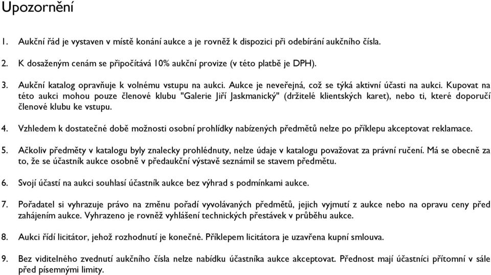 Kupovat na této aukci mohou pouze členové klubu "Galerie Jiří Jaskmanický" (držitelé klientských karet), nebo ti, které doporučí členové klubu ke vstupu. 4.