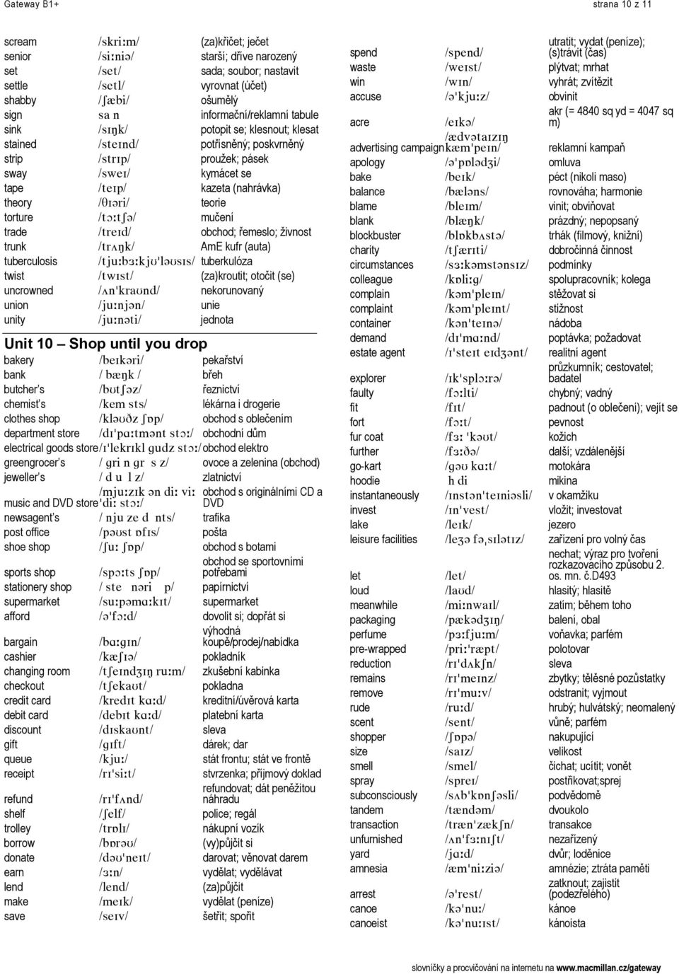 theory Lqf]êáL= teorie torture LílWíp]L= mučení trade LíêÉfÇL= obchod; řemeslo; živnost trunk Líê¾ÏâL= AmE kufr (auta) tuberculosis LíàìWÄ WâàrDä]rëfëL= tuberkulóza twist LíïfëíL= (za)kroutit; otočit