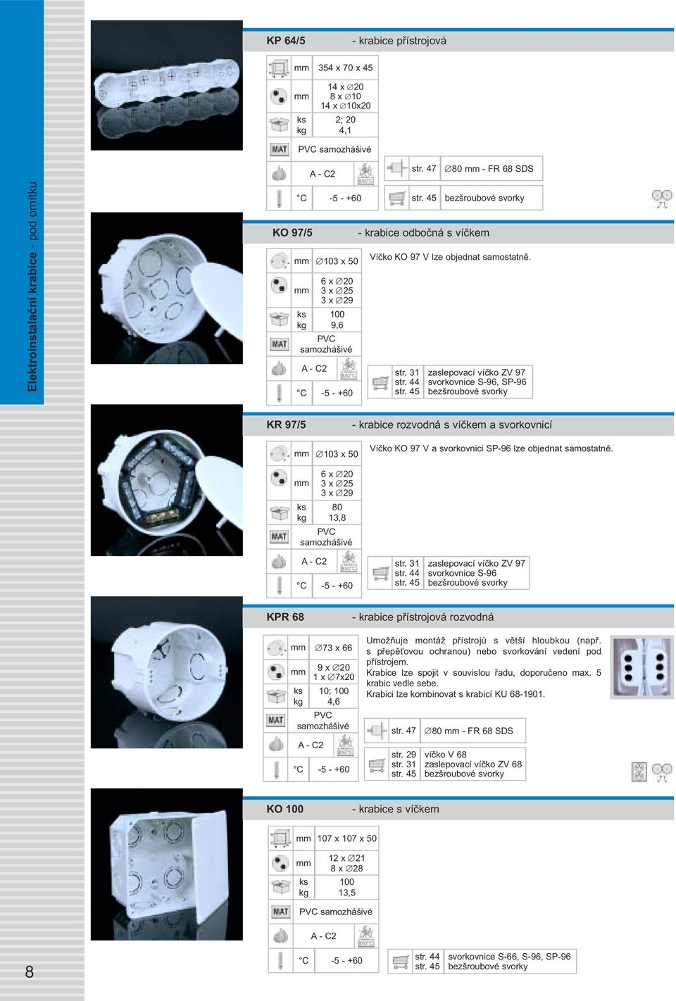 3 zaslepovací víčko ZV 97 svorkovnice S-96, SP-96 KR 97/5 - krabice rozvodná s víčkem a svorkovnicí 03 x 50 Víčko KO 97 V a svorkovnici SP-96 lze objednat samostatně. 6 x 20 3 x 25 3 x 29 80 3,8 str.
