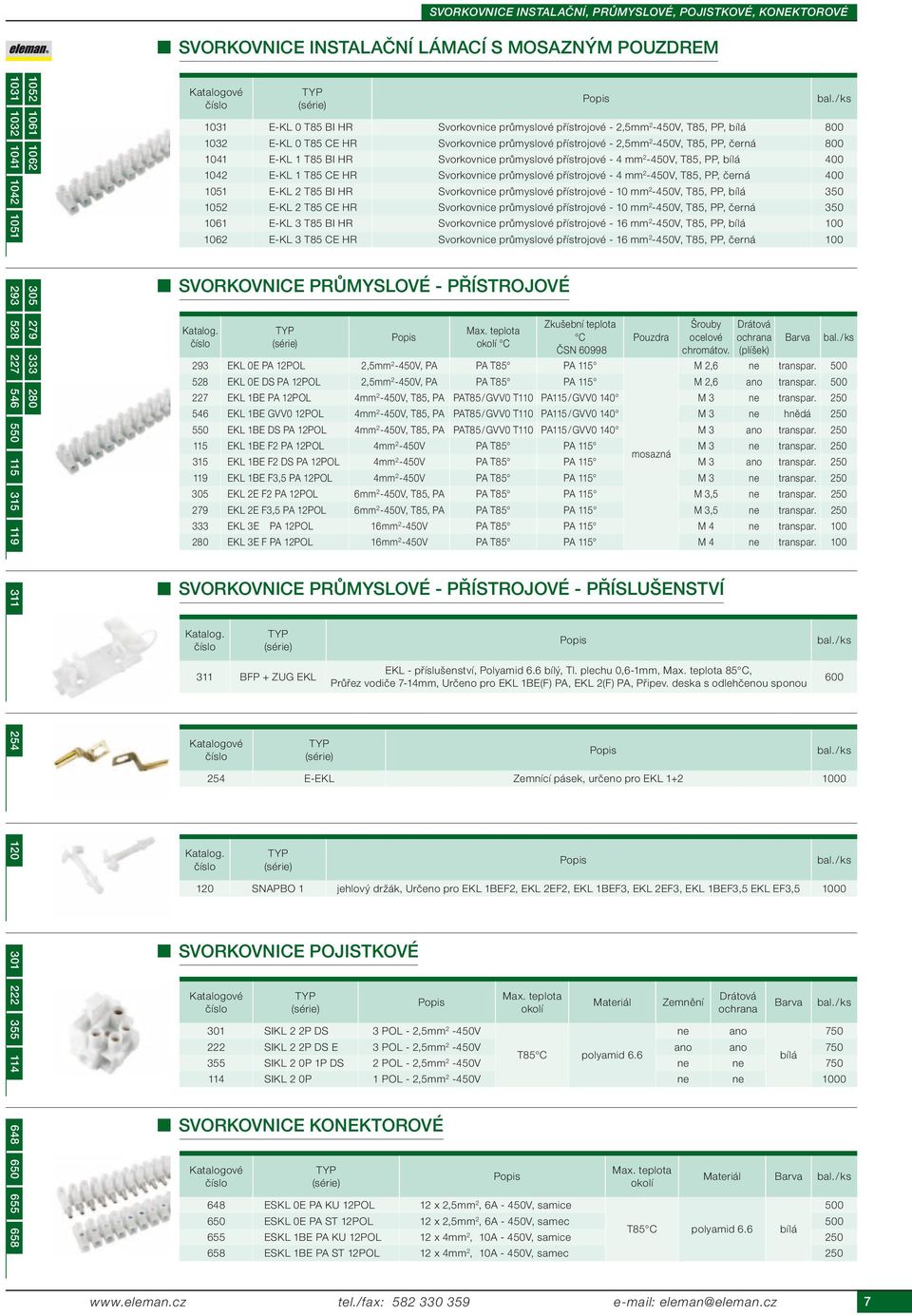 2-450V, T85, PP, bílá 400 1042 E-KL 1 T85 CE HR Svorkovnice průmyslové přístrojové - 4 2-450V, T85, PP, černá 400 1051 E-KL 2 T85 BI HR Svorkovnice průmyslové přístrojové - 10 2-450V, T85, PP, bílá