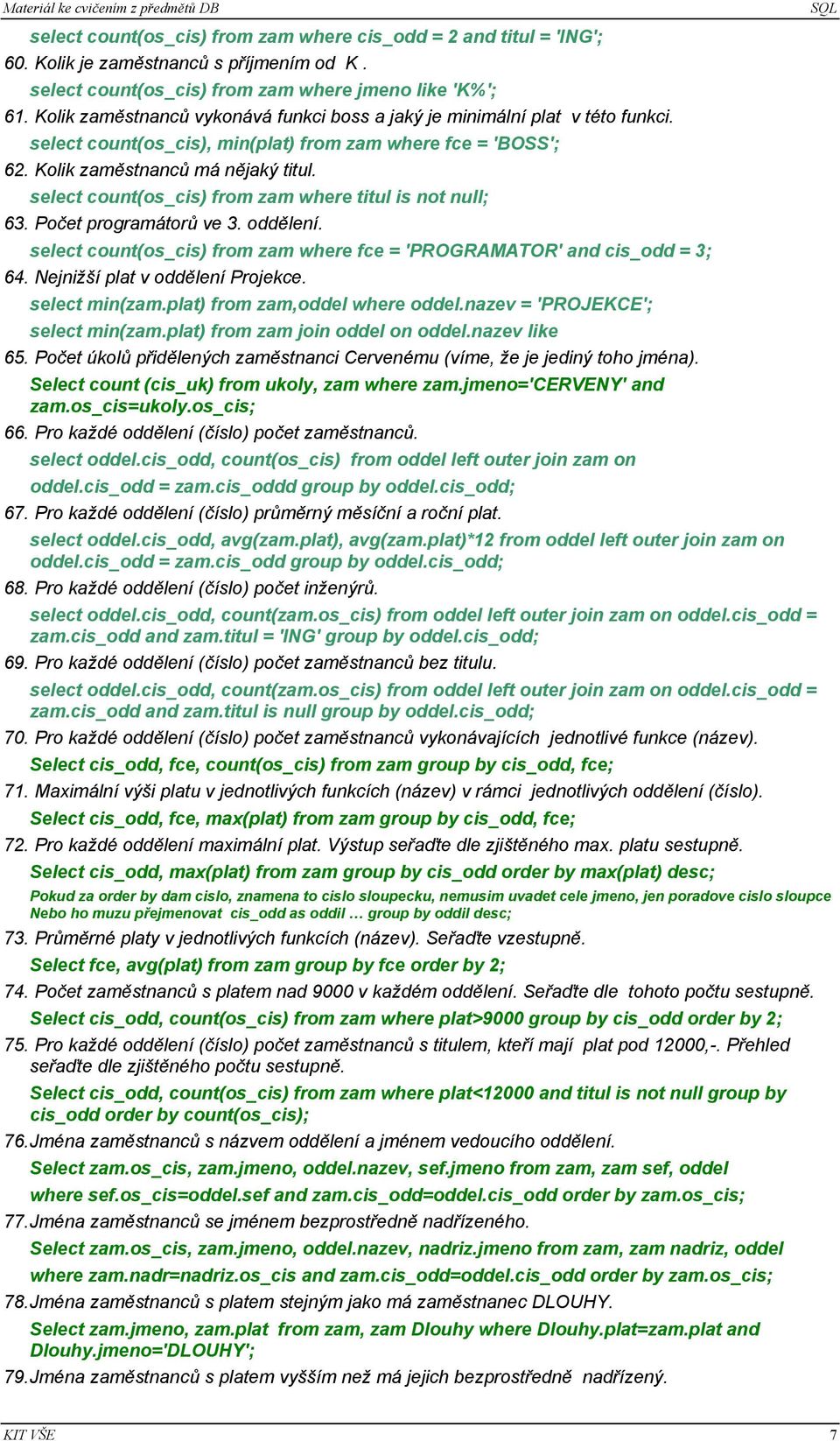 select count(os_cis) from zam where titul is not null; 63. Počet programátorů ve 3. oddělení. select count(os_cis) from zam where fce = 'PROGRAMATOR' and cis_odd = 3; 64.