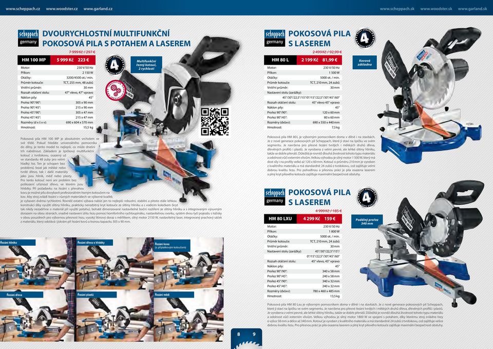 mm Rozměry (d x š x v): 690 x 60 x 570 mm 15,5 kg Multifunkční řezný kotouč, 2 rychlosti HM 80 Pokosová pila s laserem 2 99 Kč / 92,99 2 199 Kč 81,99 1 500 W 5000 ot. / min.