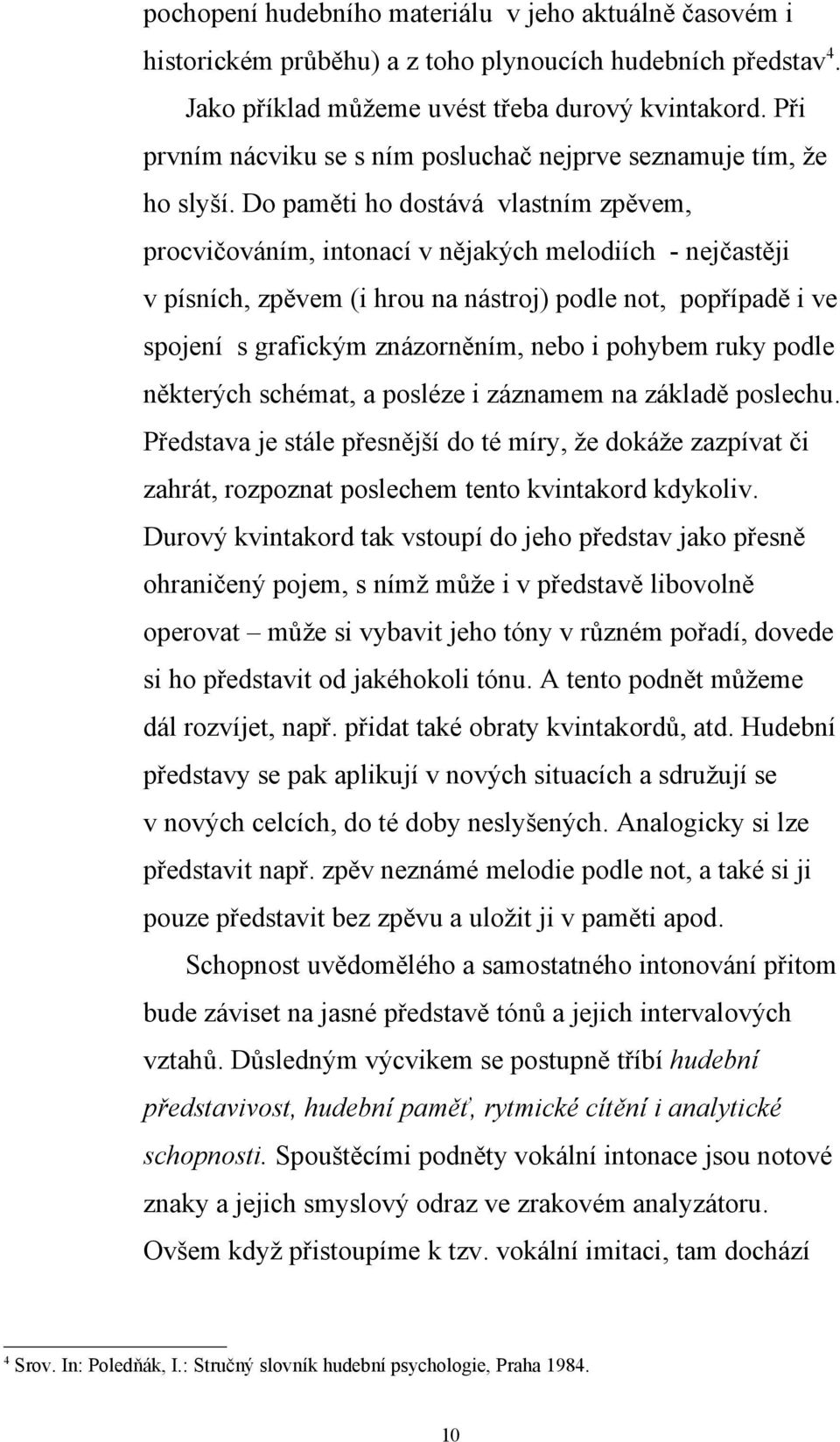 Do paměti ho dostává vlastním zpěvem, procvičováním, intonací v nějakých melodiích - nejčastěji v písních, zpěvem (i hrou na nástroj) podle not, popřípadě i ve spojení s grafickým znázorněním, nebo i