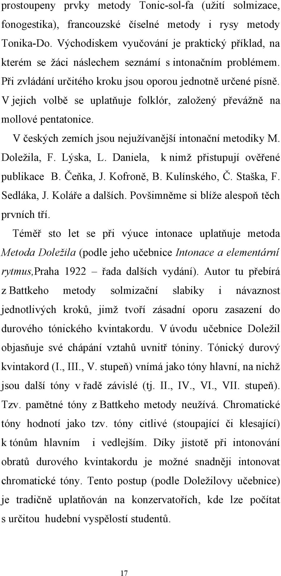 V jejich volbě se uplatňuje folklór, založený převážně na mollové pentatonice. V českých zemích jsou nejužívanější intonační metodiky M. Doležila, F. Lýska, L.