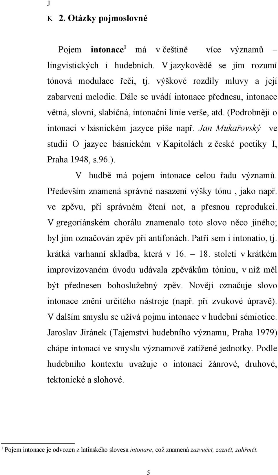 Jan Mukařovský ve studii O jazyce básnickém v Kapitolách z české poetiky I, Praha 1948, s.96.). V hudbě má pojem intonace celou řadu významů. Především znamená správné nasazení výšky tónu, jako např.