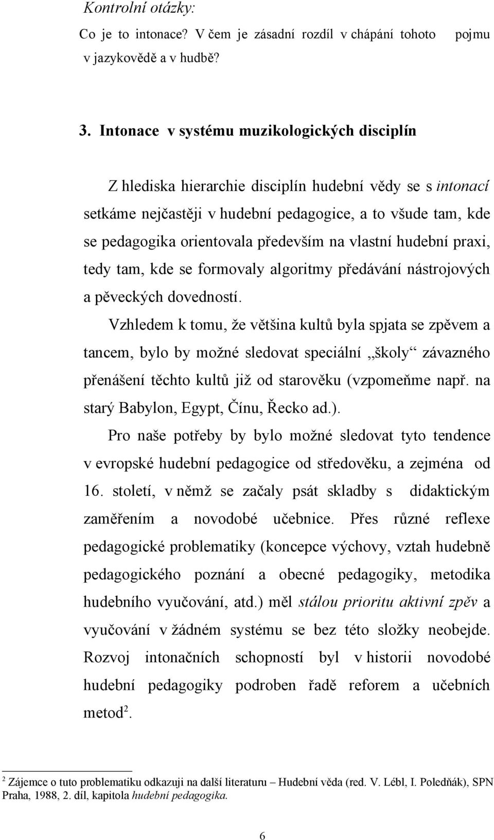 především na vlastní hudební praxi, tedy tam, kde se formovaly algoritmy předávání nástrojových a pěveckých dovedností.