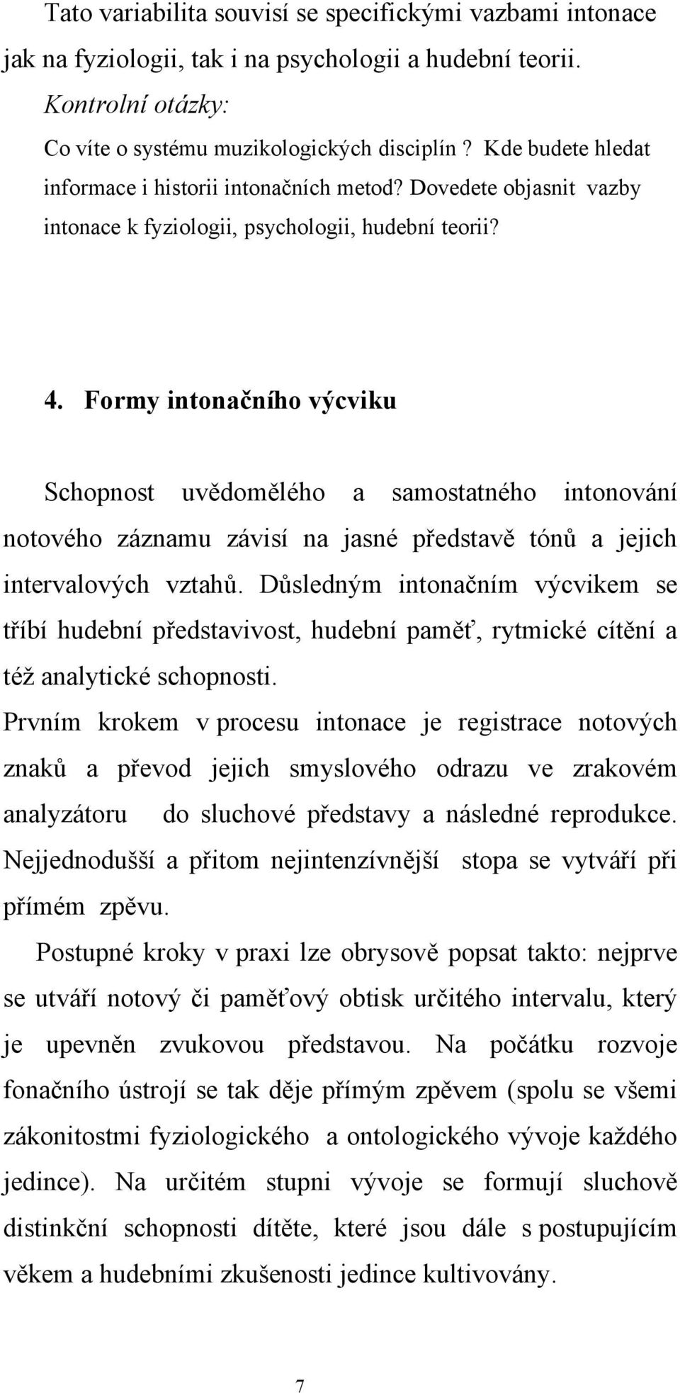 Formy intonačního výcviku Schopnost uvědomělého a samostatného intonování notového záznamu závisí na jasné představě tónů a jejich intervalových vztahů.