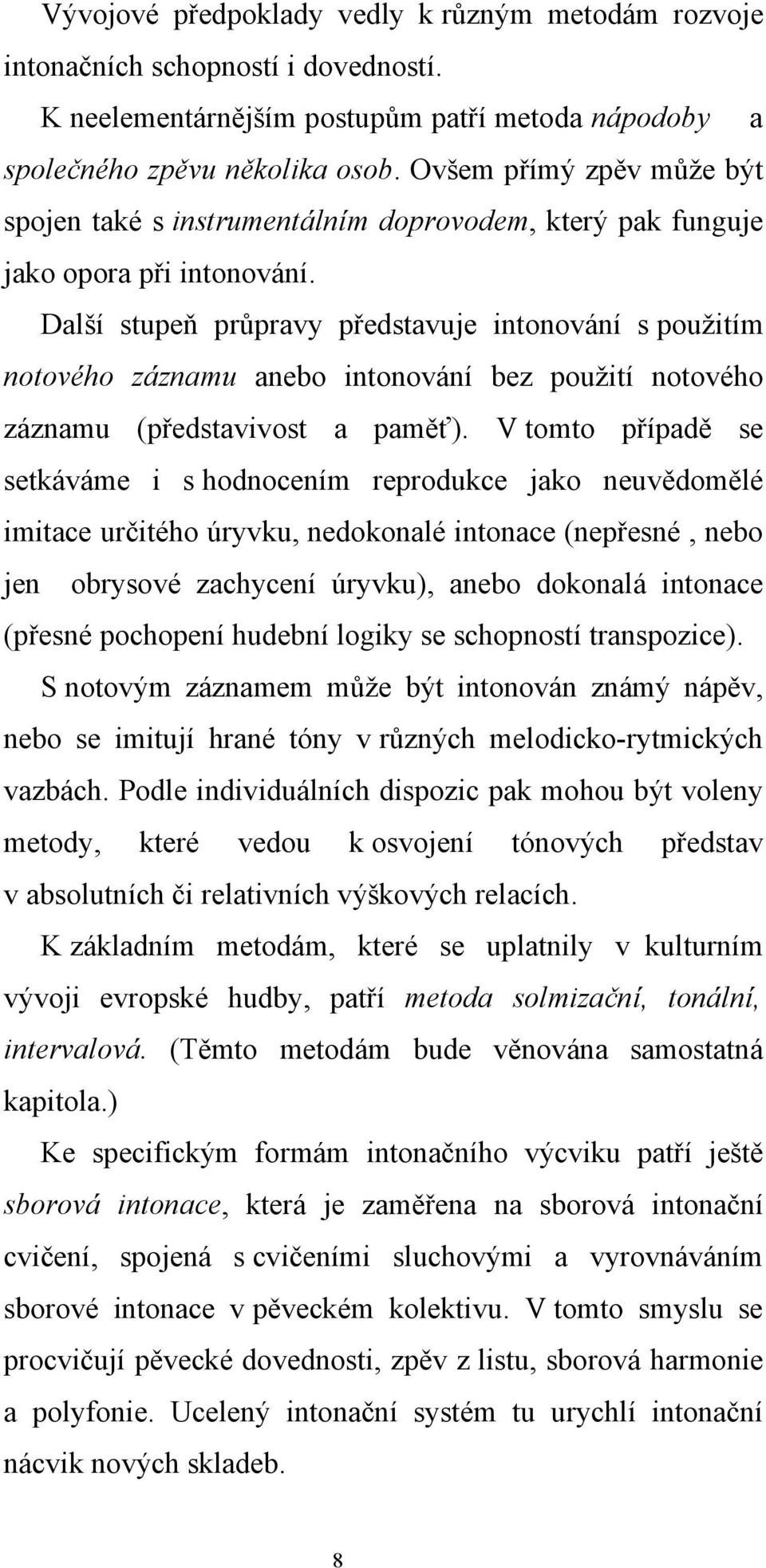 Další stupeň průpravy představuje intonování s použitím notového záznamu anebo intonování bez použití notového záznamu (představivost a paměť).