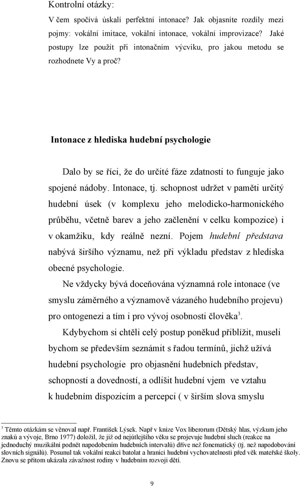 Intonace z hlediska hudební psychologie Dalo by se říci, že do určité fáze zdatnosti to funguje jako spojené nádoby. Intonace, tj.