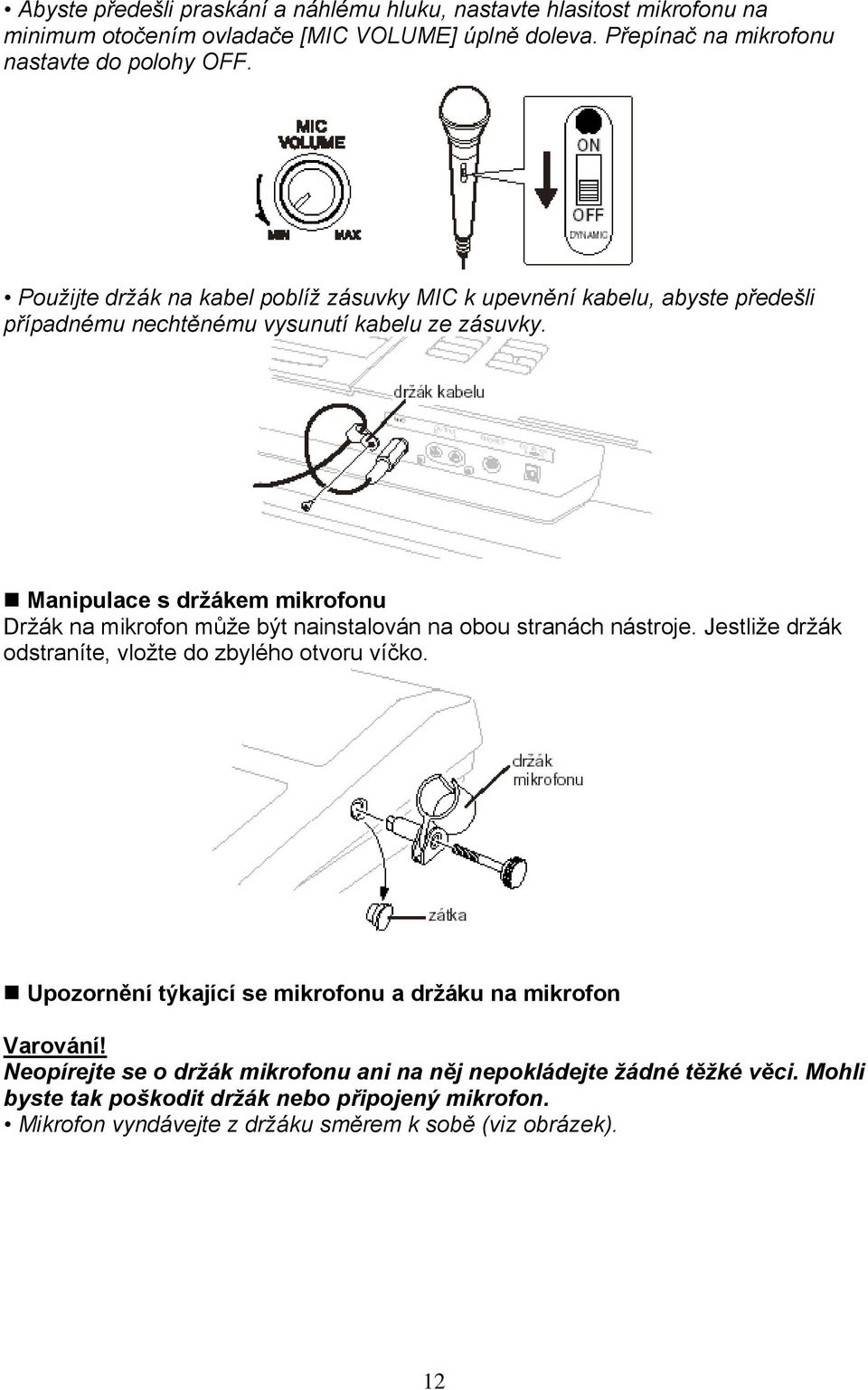 Manipulace s držákem mikrofonu Držák na mikrofon může být nainstalován na obou stranách nástroje. Jestliže držák odstraníte, vložte do zbylého otvoru víčko.