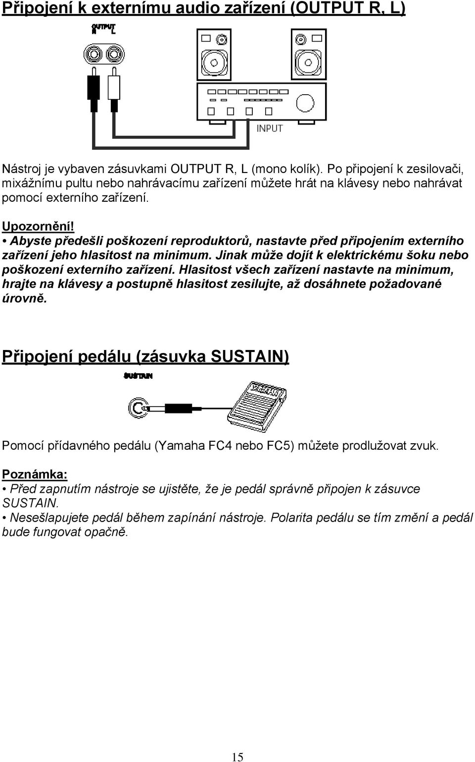 Abyste předešli poškození reproduktorů, nastavte před připojením externího zařízení jeho hlasitost na minimum. Jinak může dojít k elektrickému šoku nebo poškození externího zařízení.