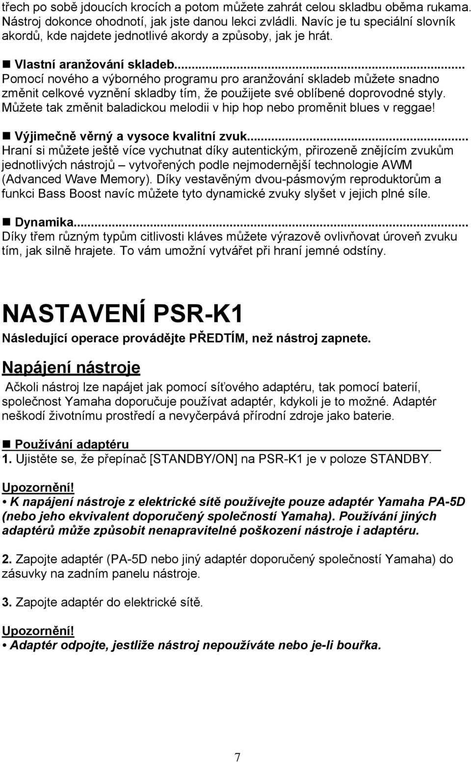 .. Pomocí nového a výborného programu pro aranžování skladeb můžete snadno změnit celkové vyznění skladby tím, že použijete své oblíbené doprovodné styly.