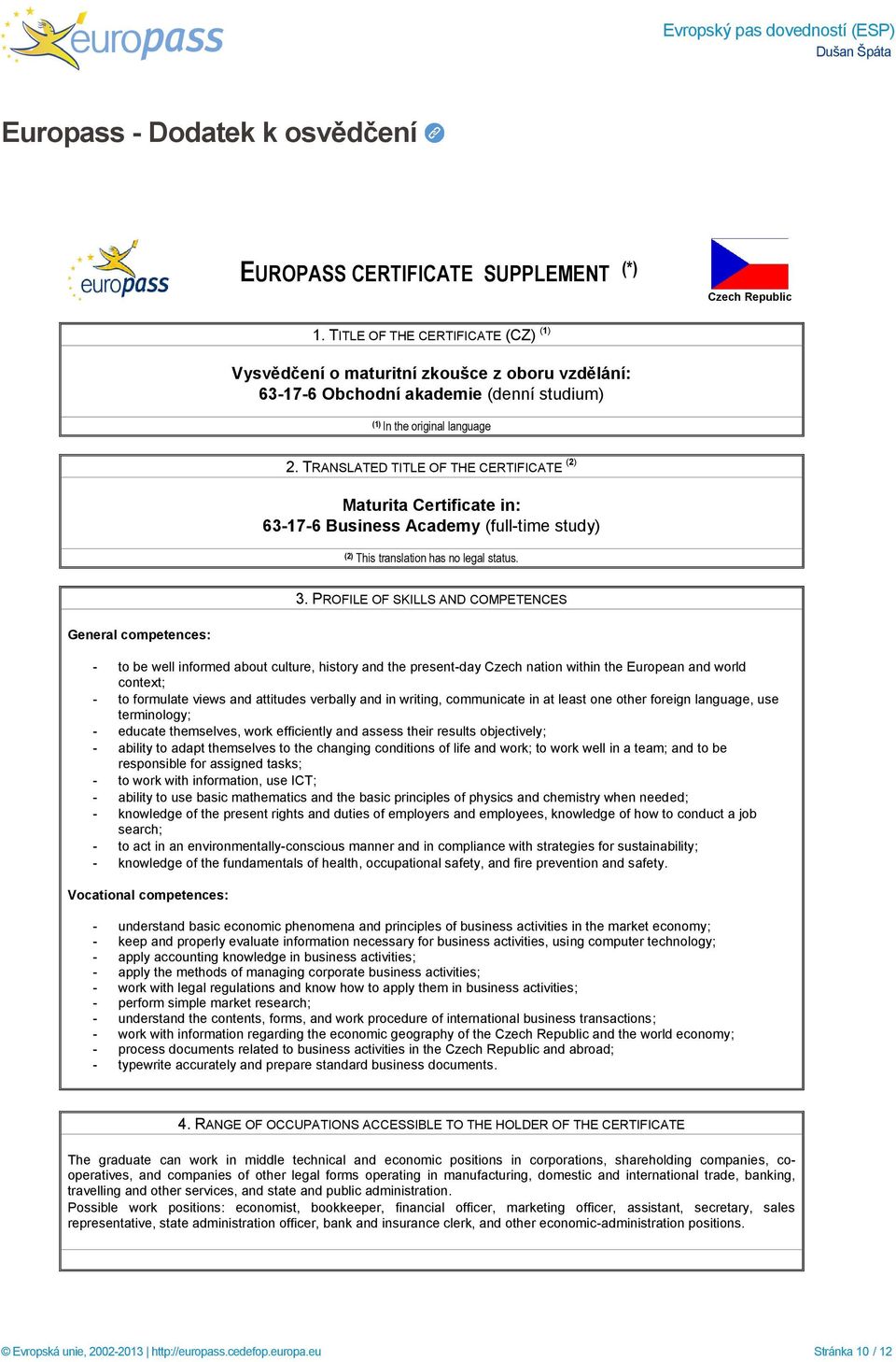 TRANSLATED TITLE OF THE CERTIFICATE (2) Maturita Certificate in: 63-17-6 Business Academy (full-time study) (2) This translation has no legal status. 3.