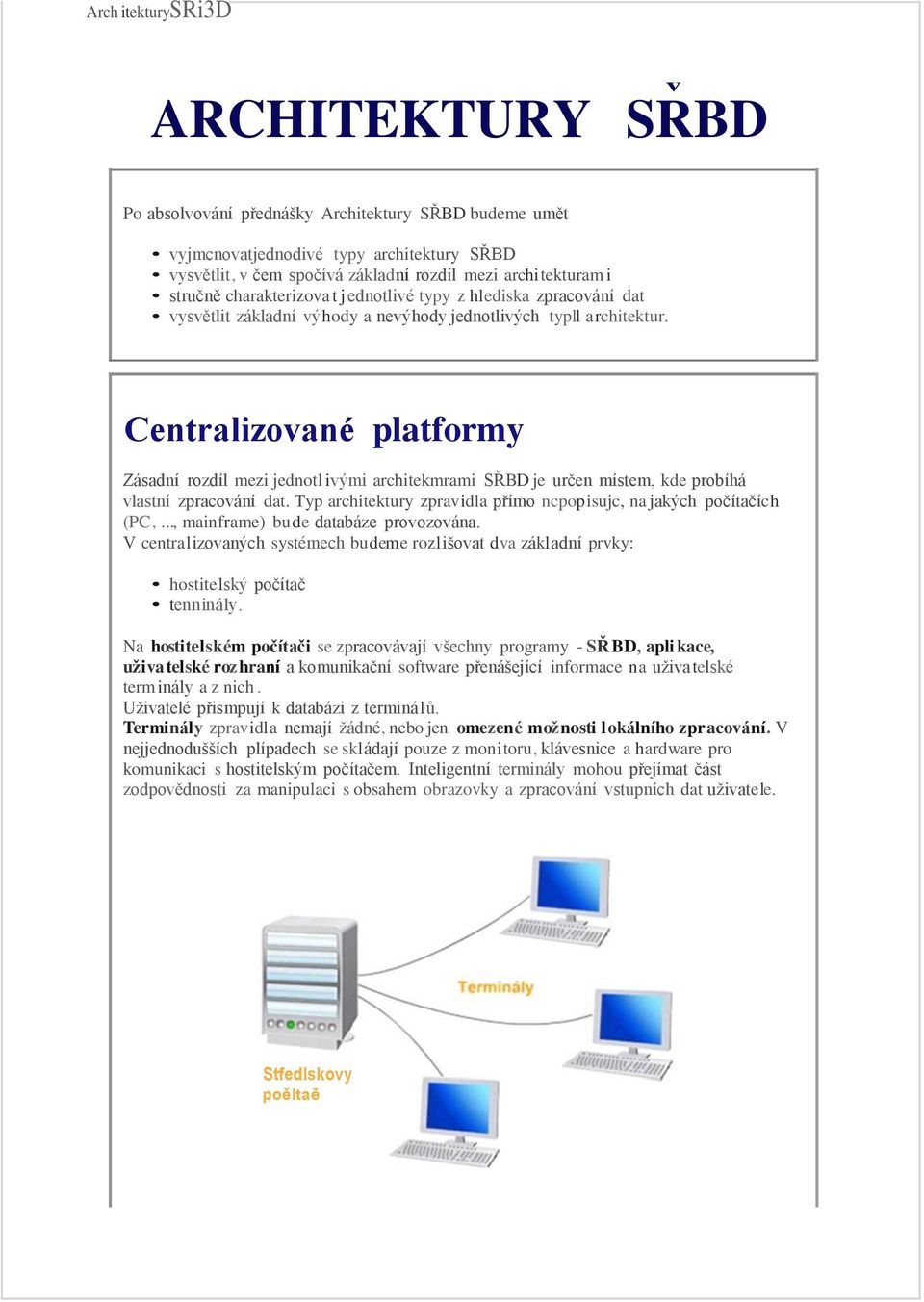 Centralizované platformy Zásadní rozdíl mezi jednotl ivými architekmrami SŘBD je určen místem, kde probíhá vlastní zpracování dat.