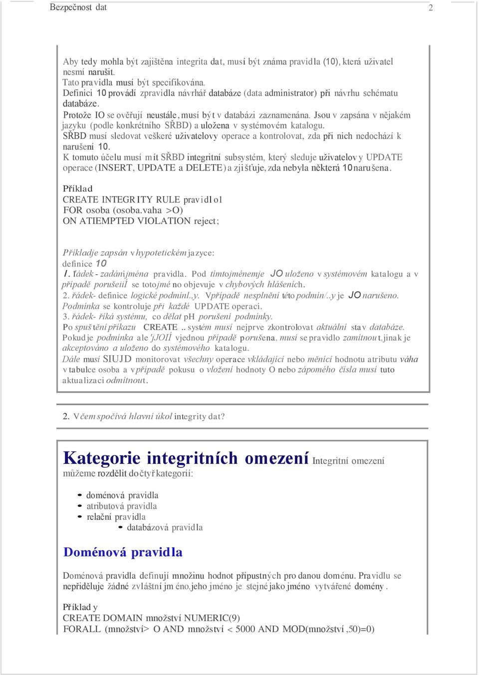 Jsou v zapsána v nějakém jazyku (podle konkrétního SŘBD) a uložena v systémovém katalogu. SŘBD musí sledovat veškeré uživatelovy operace a kontrolovat, zda při nich nedochází k narušení 10.