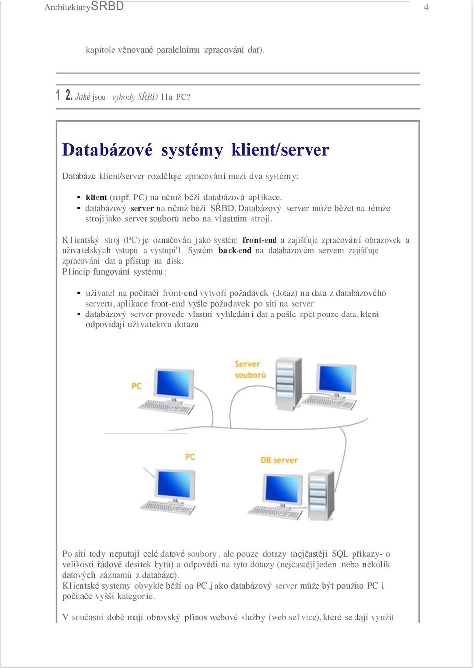 databázový server na nčmž běží SŘBD, Databázový server může běžet na témže stroji jako server souborů nebo na vlastním stroji.
