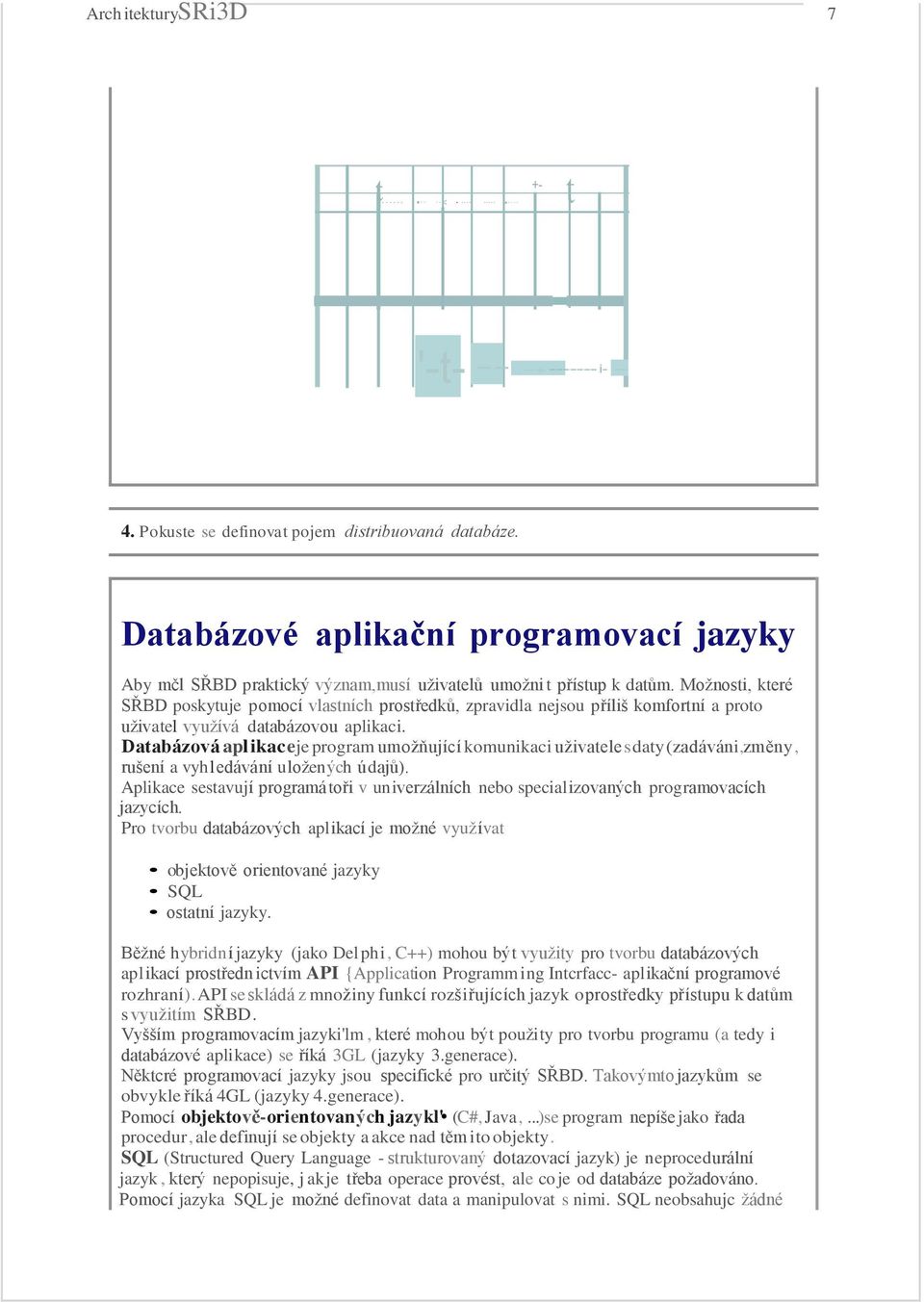 Možnosti, které SŘBD poskytuje pomocí vlastních prostředků, zpravidla nejsou příliš komfortní a proto uživatel využívá databázovou aplikaci.