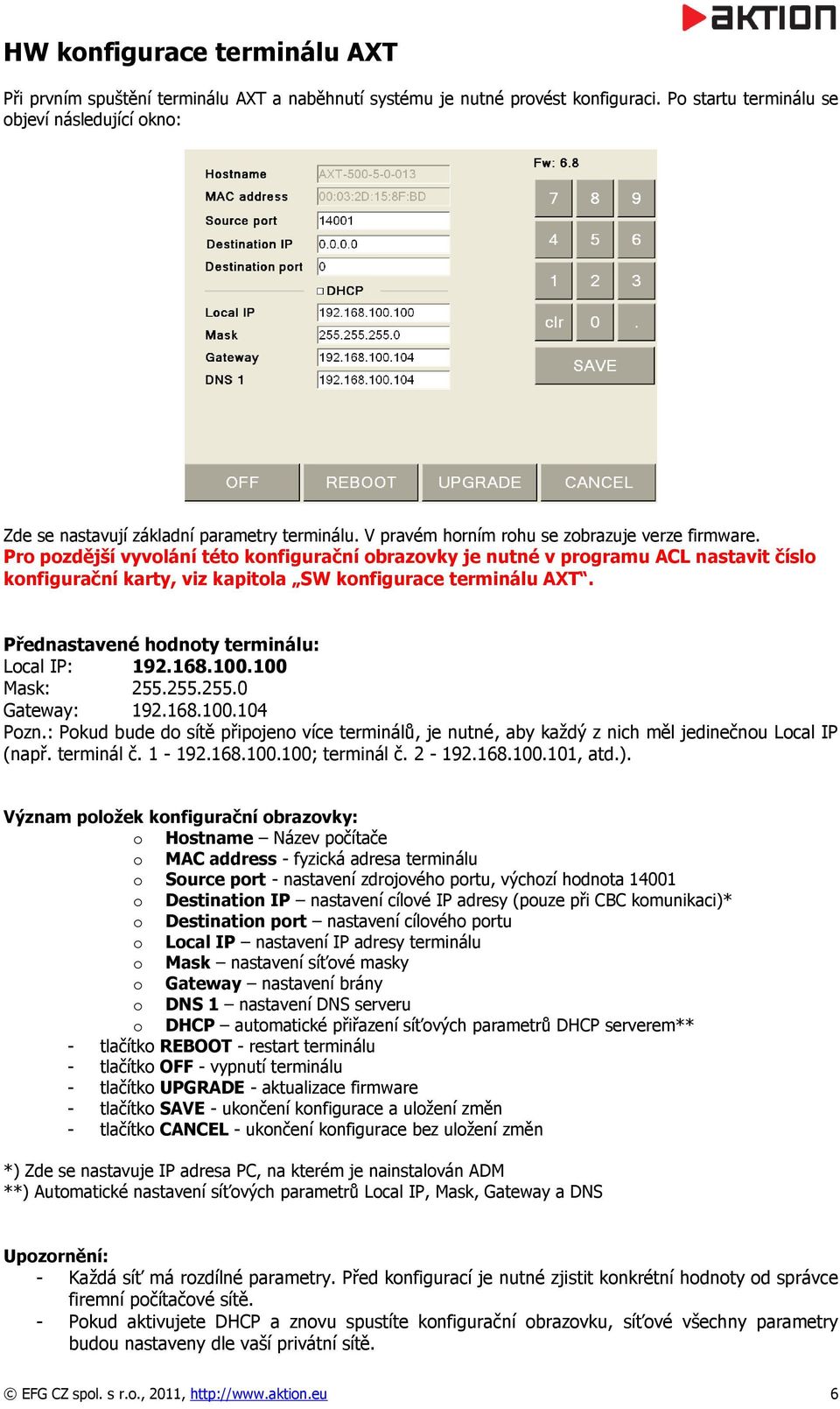 Pro pozdější vyvolání této konfigurační obrazovky je nutné v programu ACL nastavit číslo konfigurační karty, viz kapitola SW konfigurace terminálu AXT. Přednastavené hodnoty terminálu: Local IP: 192.