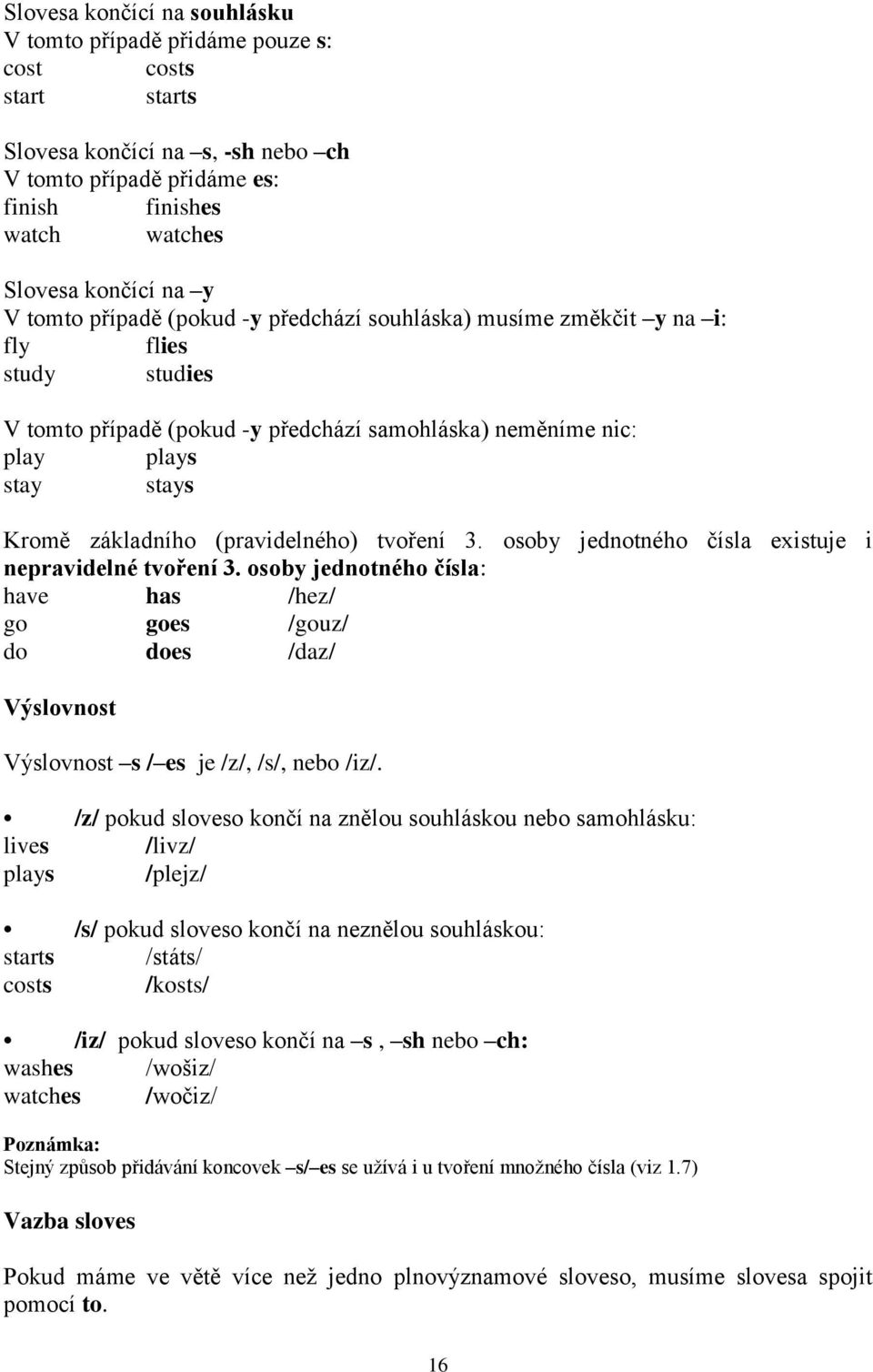 (pravidelného) tvoření 3. osoby jednotného čísla existuje i nepravidelné tvoření 3.