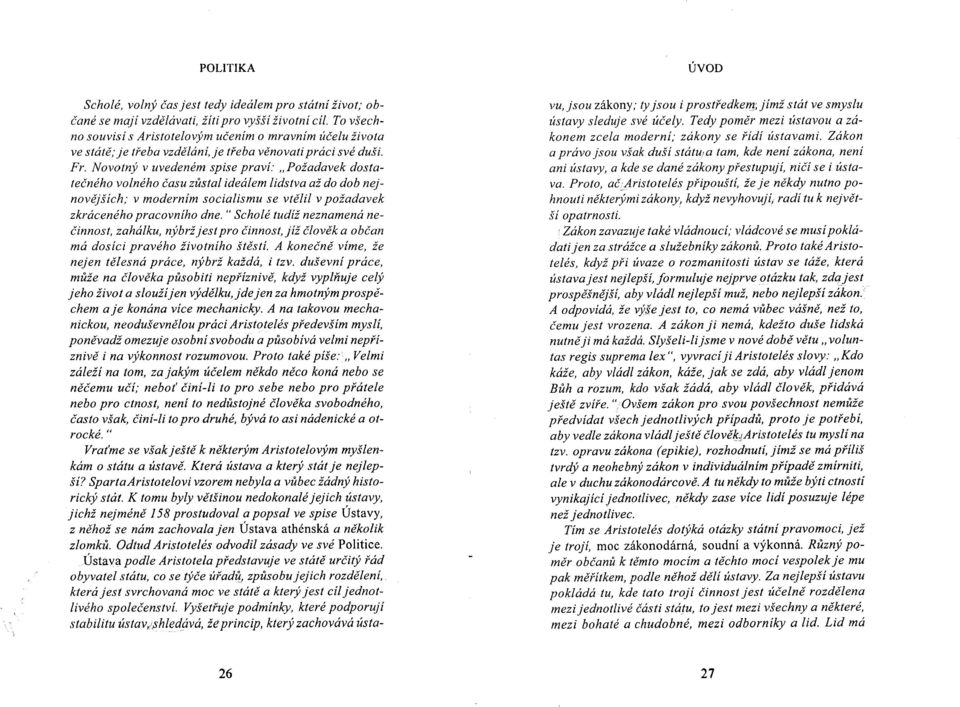 Novotný v uvedeném spise praví: "Požadavek dostatečného volného času zůstal ideálem lidstva až do dob nejnovějších; v moderním socialismu se vtělil v požadavek zkráceného pracovního dne.