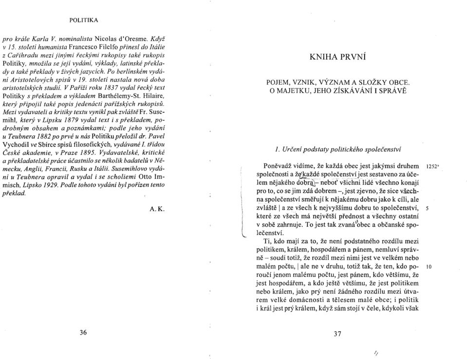 jazycích. Po berlínském vydání Aristotelových spisů v 19. století nastala nová doba aristotelských studií. V Paříži roku 1837 vydal řecký text Politiky s překladem a výkladem Barthélemy-St.