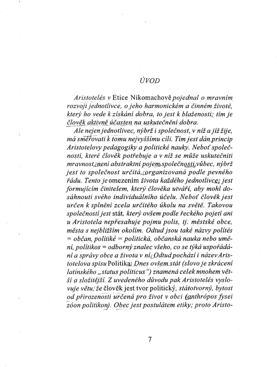 ,-_' ~ '_," Ale nejen jednotlivec, nýbrž i společnost, v níž a jížžije, má srňěfovatiktomu nejvyššímu cíli. Tímjest dánprincip Aristotelovypedagogiky a politické nauky.