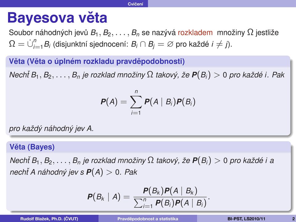 Věta (Bayes) Důkaz. P(A) = nx Podmíněná pravděpodobnost i=1 Bayesova formule P(A B i )P(B i ) ZNechť definice B 1, podmíněné B 2,.