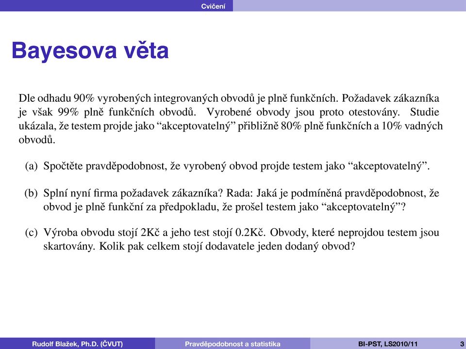 Dle odhadu 90% vyrobených integrovaných obvodů je plně funkčních. Požadavek zákazníka je však 99% plně funkčních obvodů. Vyrobené obvody jsou proto otestovány.