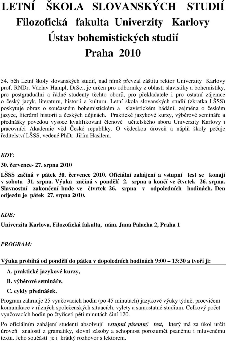 , je určen pro odborníky z oblasti slavistiky a bohemistiky, pro postgraduální a řádné studenty těchto oborů, pro překladatele i pro ostatní zájemce o český jazyk, literaturu, historii a kulturu.